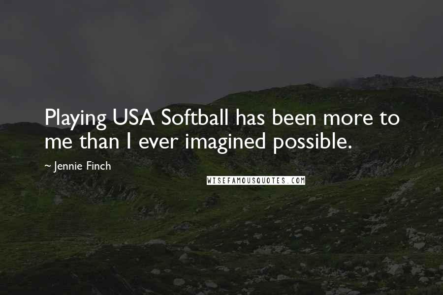 Jennie Finch Quotes: Playing USA Softball has been more to me than I ever imagined possible.