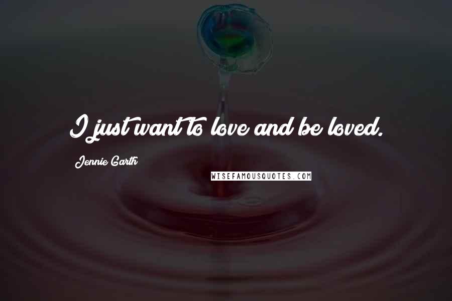 Jennie Garth Quotes: I just want to love and be loved.