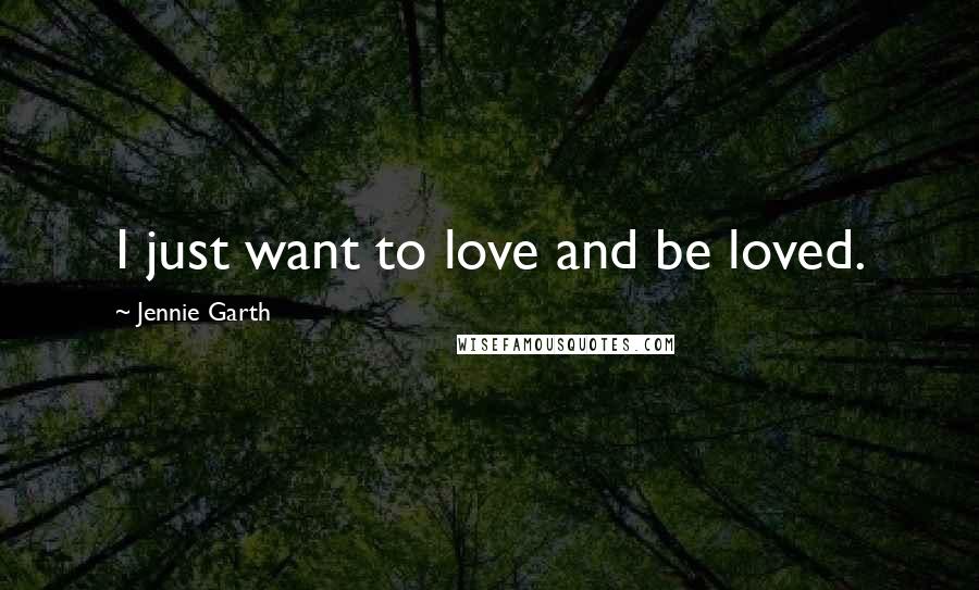 Jennie Garth Quotes: I just want to love and be loved.