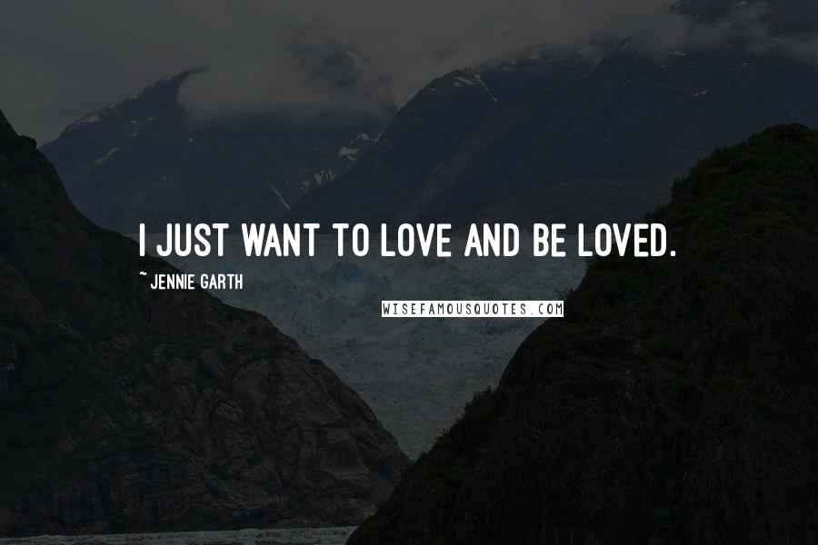 Jennie Garth Quotes: I just want to love and be loved.