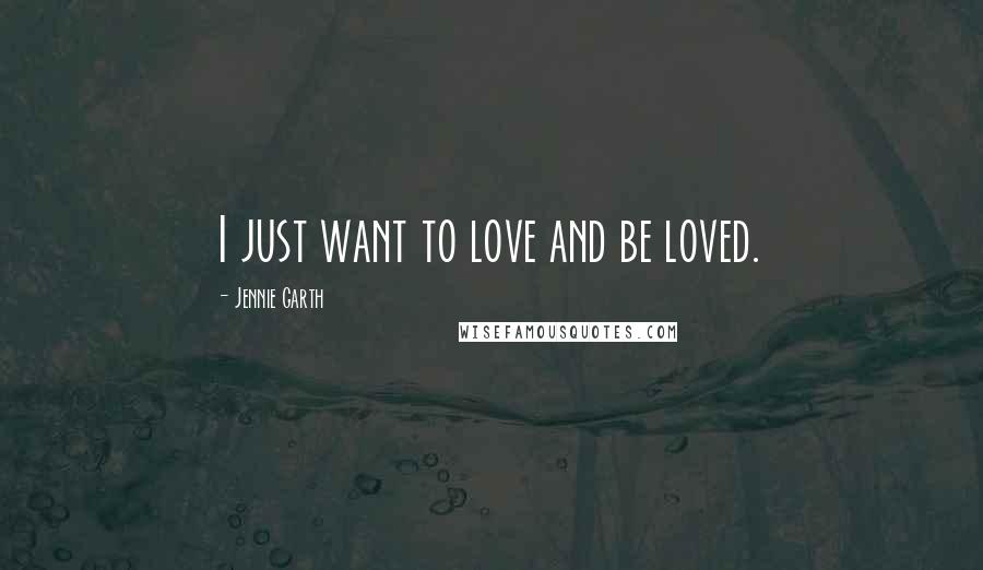 Jennie Garth Quotes: I just want to love and be loved.