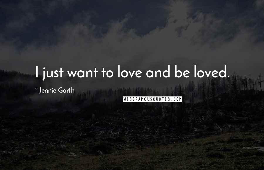 Jennie Garth Quotes: I just want to love and be loved.