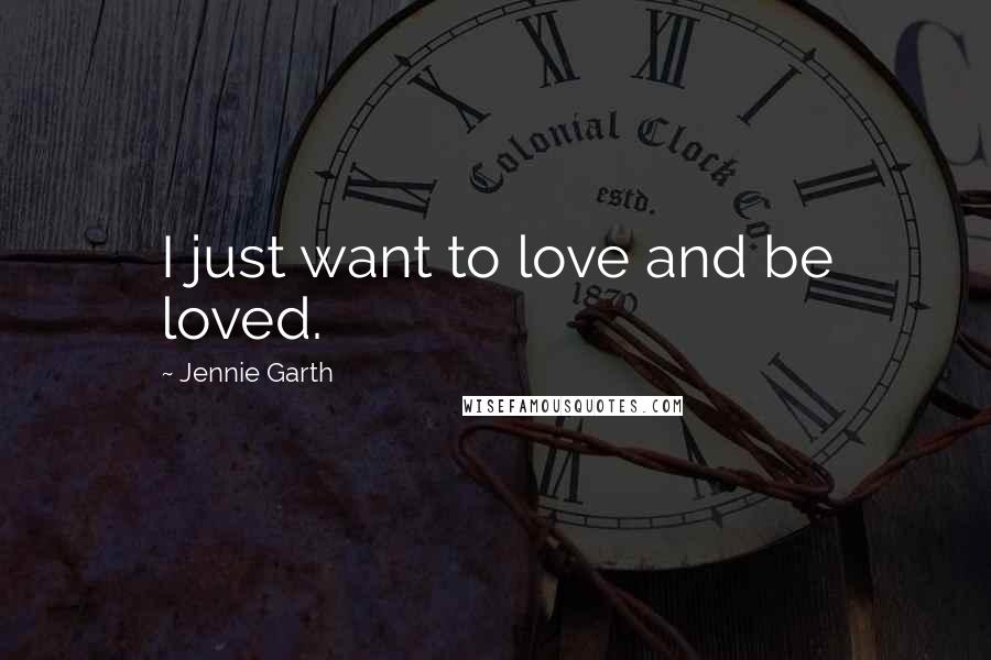 Jennie Garth Quotes: I just want to love and be loved.