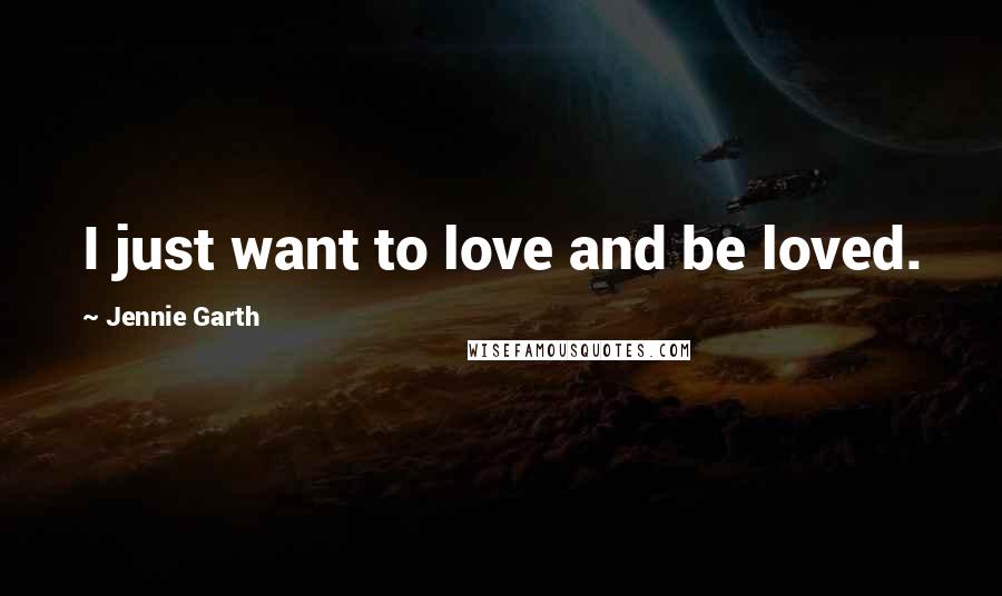 Jennie Garth Quotes: I just want to love and be loved.