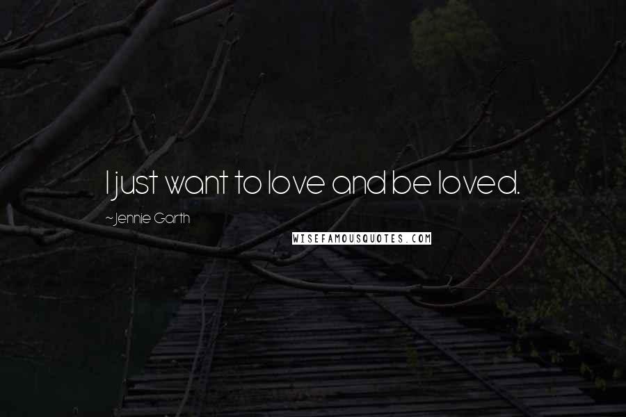 Jennie Garth Quotes: I just want to love and be loved.