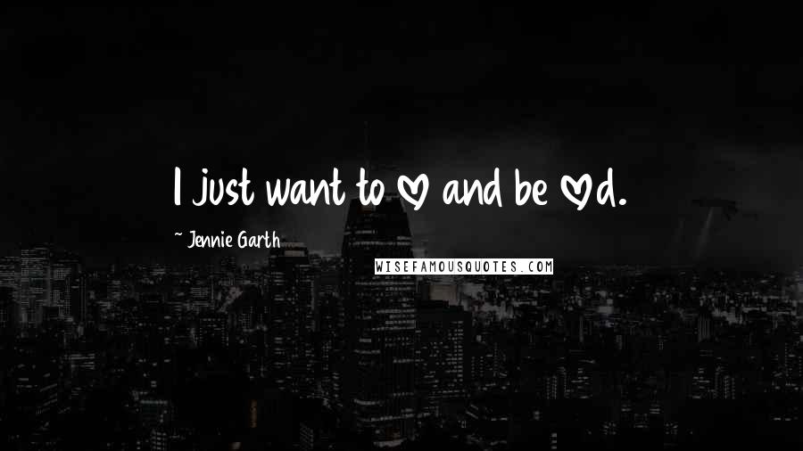 Jennie Garth Quotes: I just want to love and be loved.