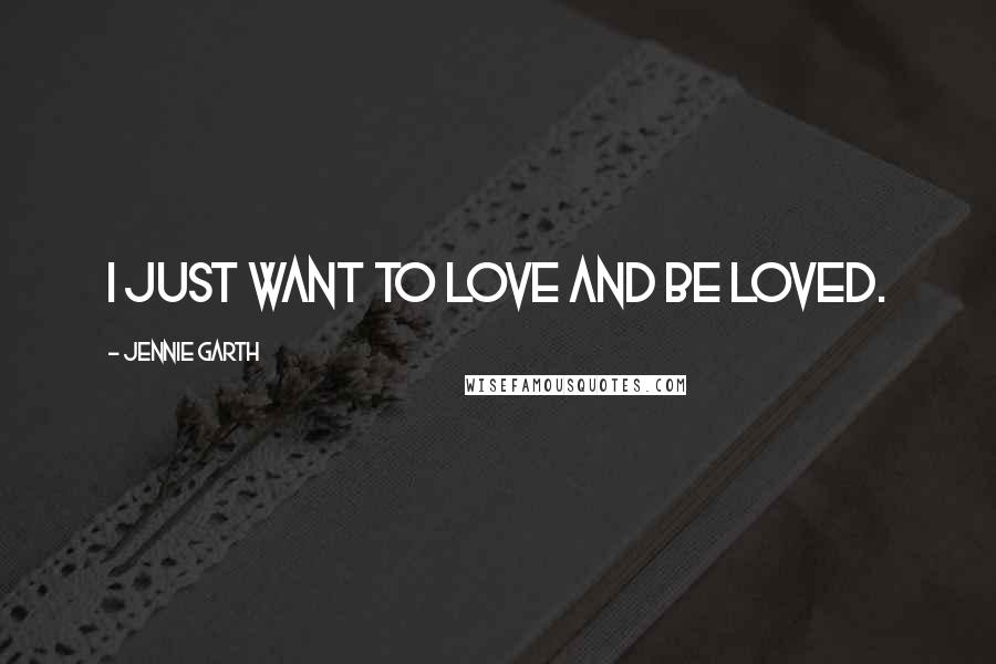 Jennie Garth Quotes: I just want to love and be loved.