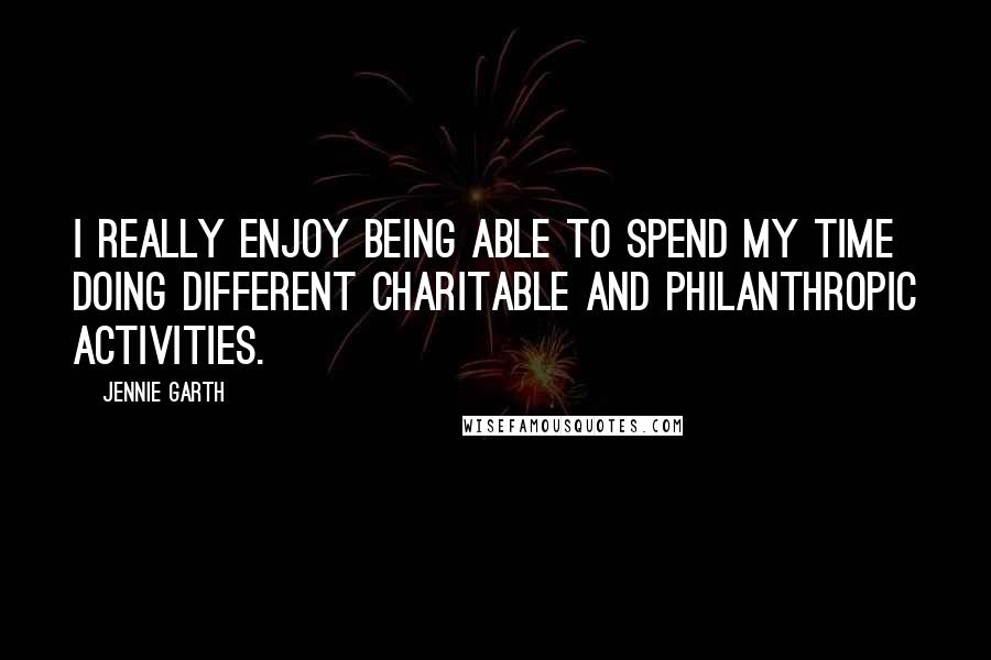 Jennie Garth Quotes: I really enjoy being able to spend my time doing different charitable and philanthropic activities.