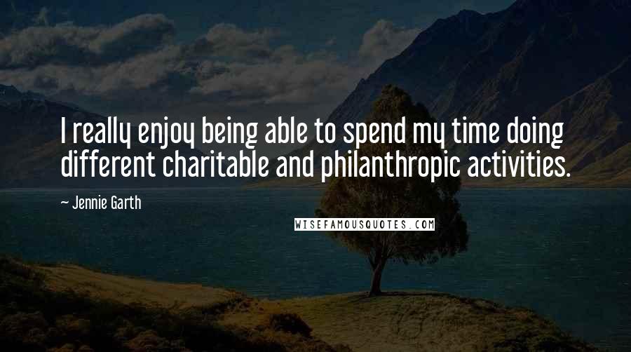 Jennie Garth Quotes: I really enjoy being able to spend my time doing different charitable and philanthropic activities.