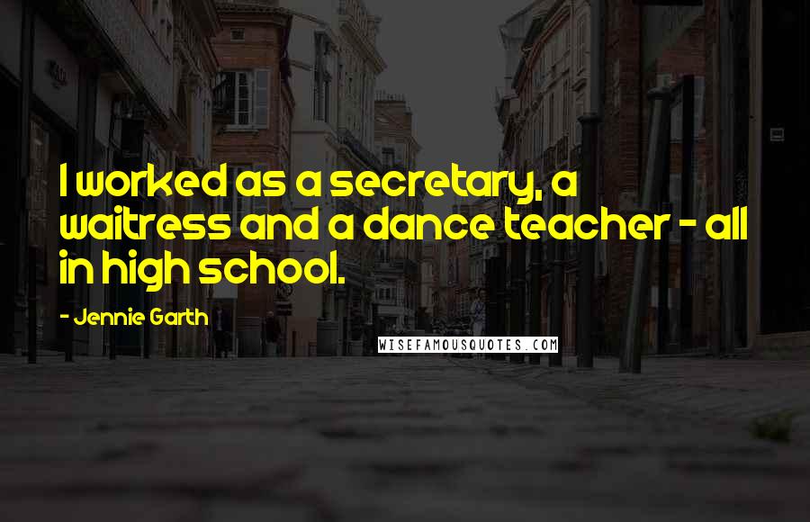 Jennie Garth Quotes: I worked as a secretary, a waitress and a dance teacher - all in high school.