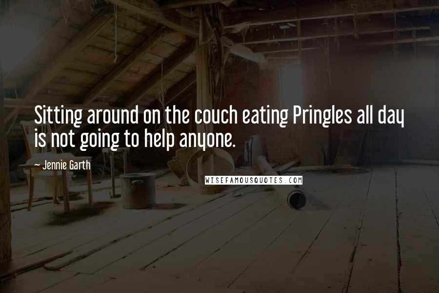 Jennie Garth Quotes: Sitting around on the couch eating Pringles all day is not going to help anyone.