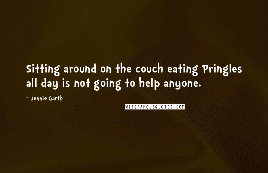 Jennie Garth Quotes: Sitting around on the couch eating Pringles all day is not going to help anyone.
