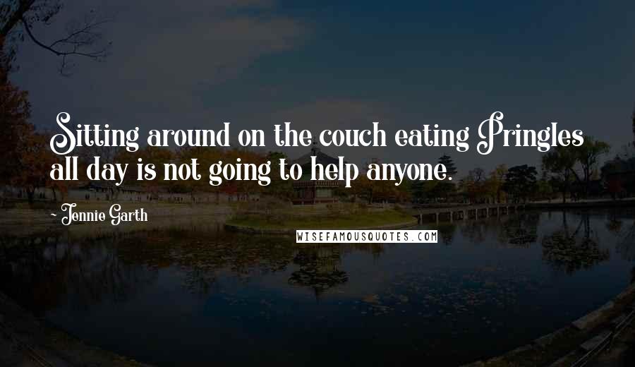 Jennie Garth Quotes: Sitting around on the couch eating Pringles all day is not going to help anyone.