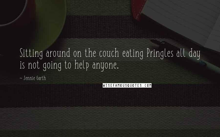 Jennie Garth Quotes: Sitting around on the couch eating Pringles all day is not going to help anyone.