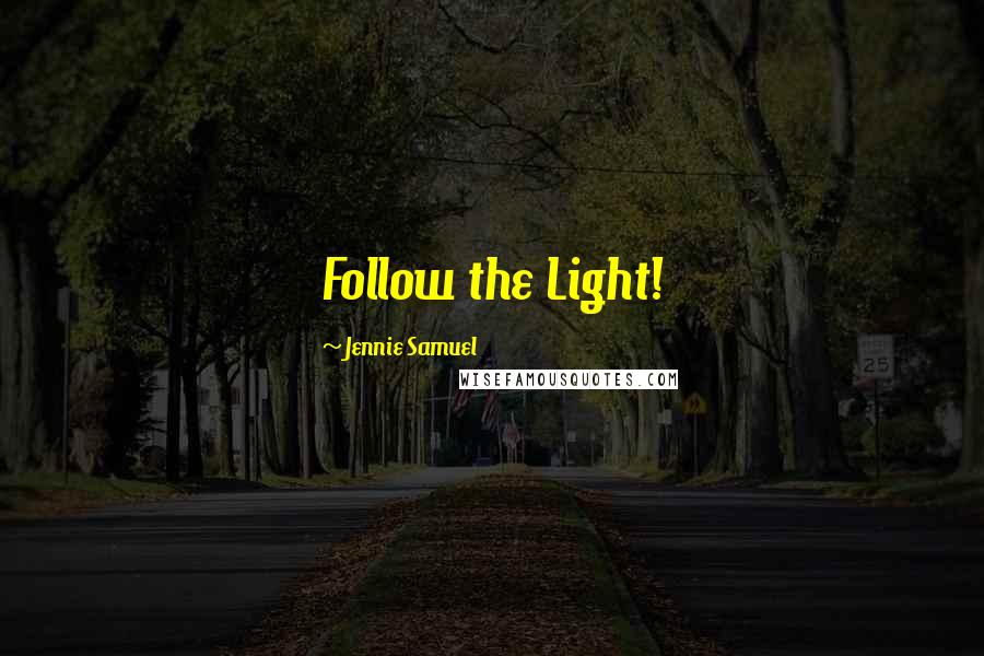 Jennie Samuel Quotes: Follow the Light!