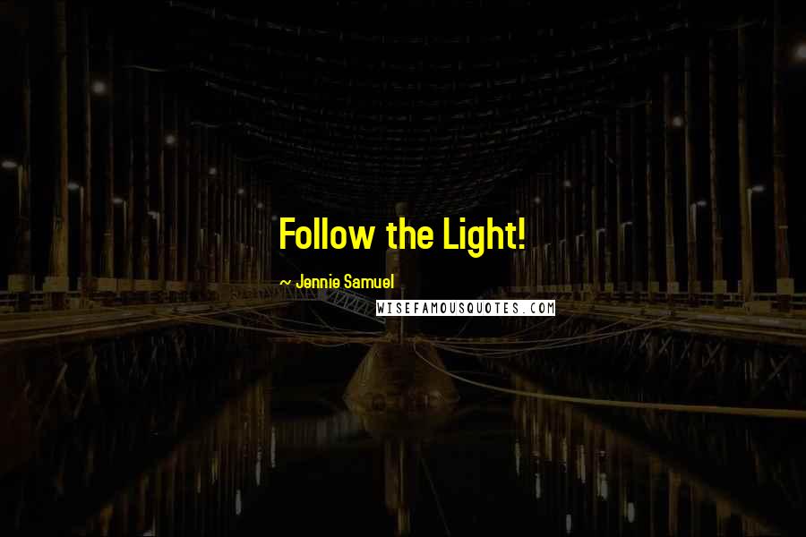 Jennie Samuel Quotes: Follow the Light!
