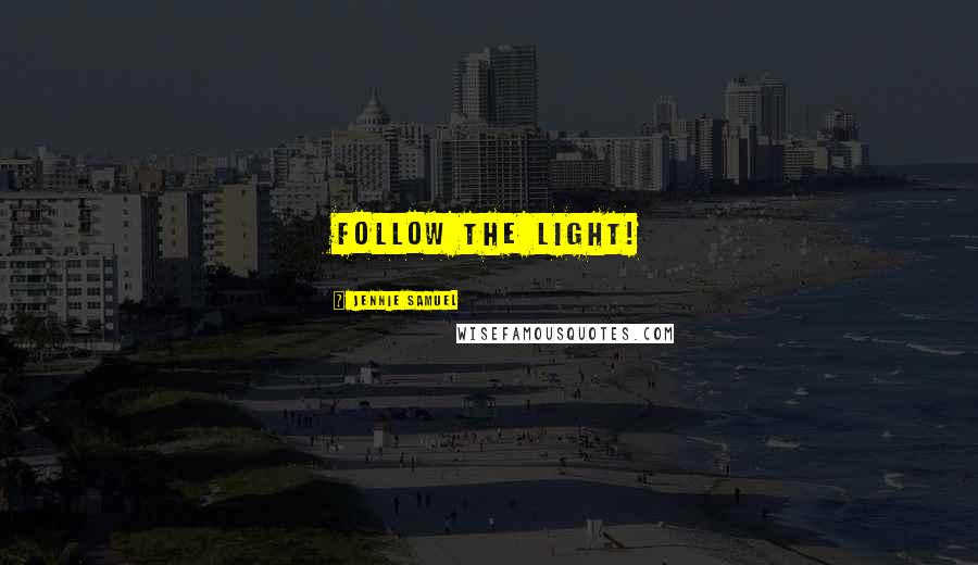 Jennie Samuel Quotes: Follow the Light!