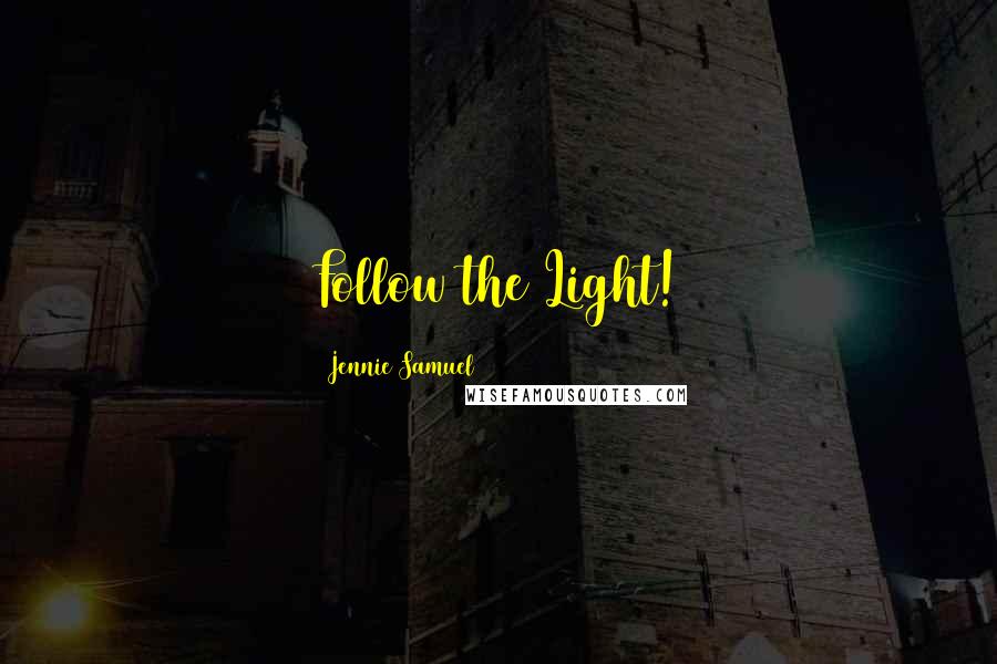 Jennie Samuel Quotes: Follow the Light!