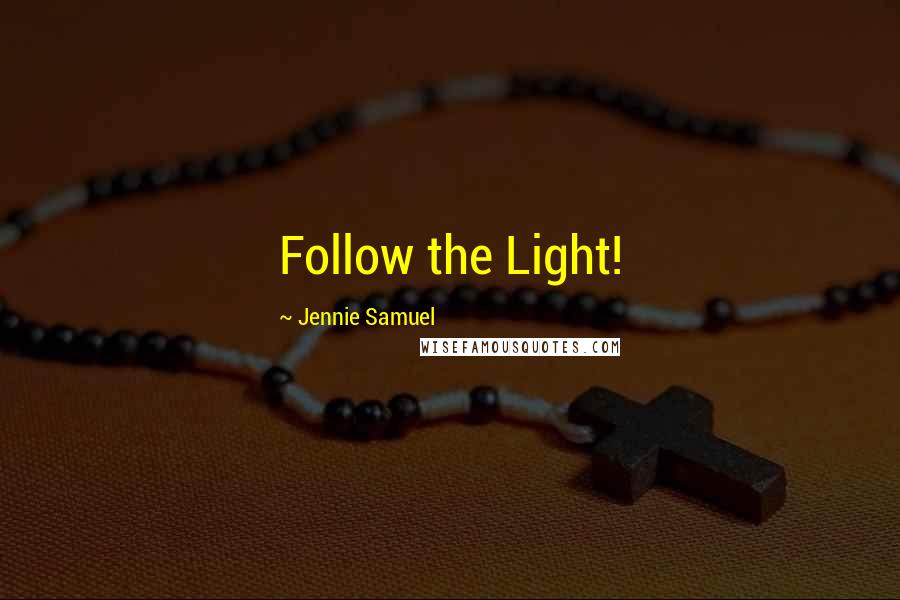 Jennie Samuel Quotes: Follow the Light!