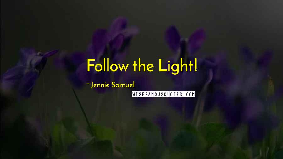 Jennie Samuel Quotes: Follow the Light!