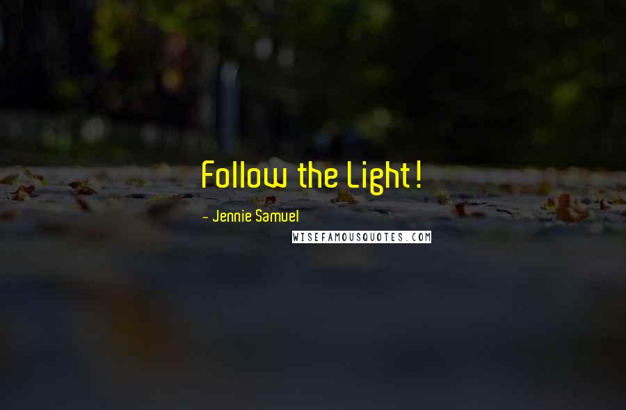 Jennie Samuel Quotes: Follow the Light!