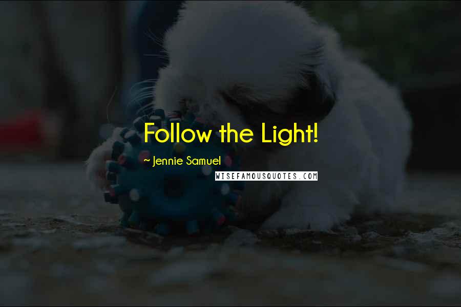 Jennie Samuel Quotes: Follow the Light!