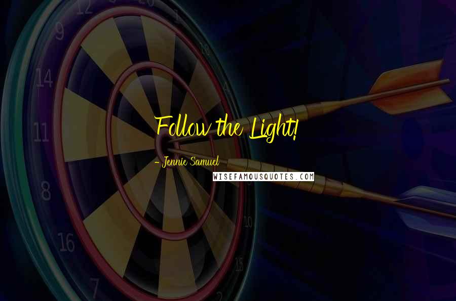 Jennie Samuel Quotes: Follow the Light!