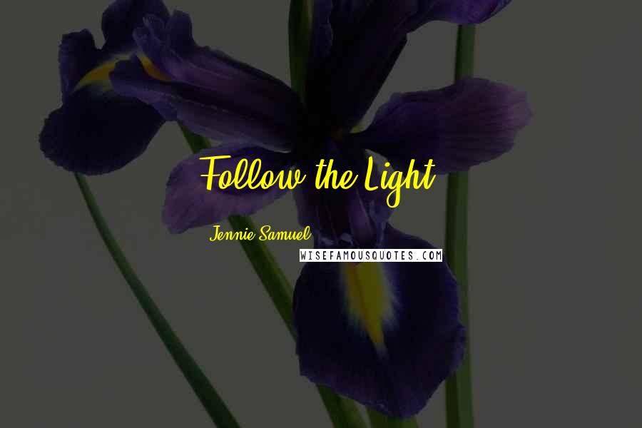 Jennie Samuel Quotes: Follow the Light!