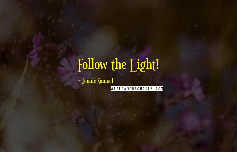 Jennie Samuel Quotes: Follow the Light!
