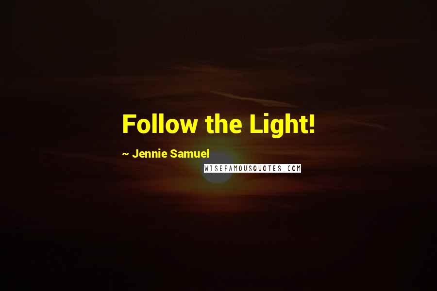 Jennie Samuel Quotes: Follow the Light!