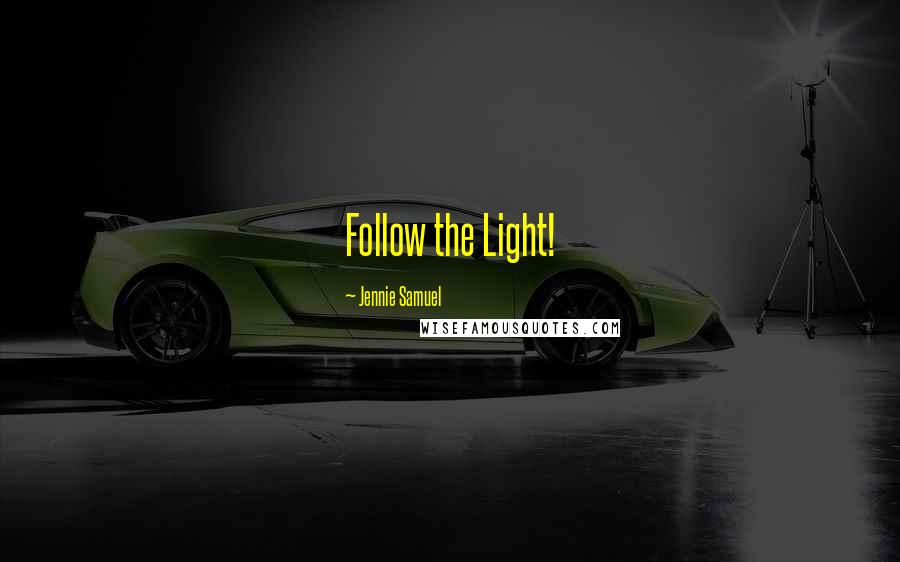 Jennie Samuel Quotes: Follow the Light!