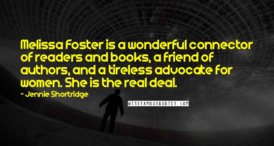 Jennie Shortridge Quotes: Melissa Foster is a wonderful connector of readers and books, a friend of authors, and a tireless advocate for women. She is the real deal.