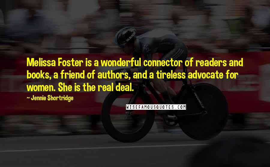 Jennie Shortridge Quotes: Melissa Foster is a wonderful connector of readers and books, a friend of authors, and a tireless advocate for women. She is the real deal.