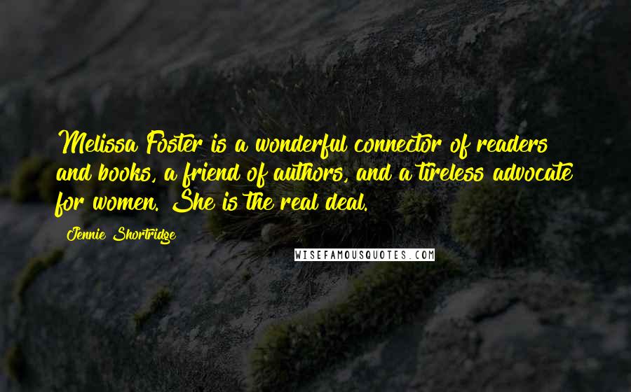 Jennie Shortridge Quotes: Melissa Foster is a wonderful connector of readers and books, a friend of authors, and a tireless advocate for women. She is the real deal.