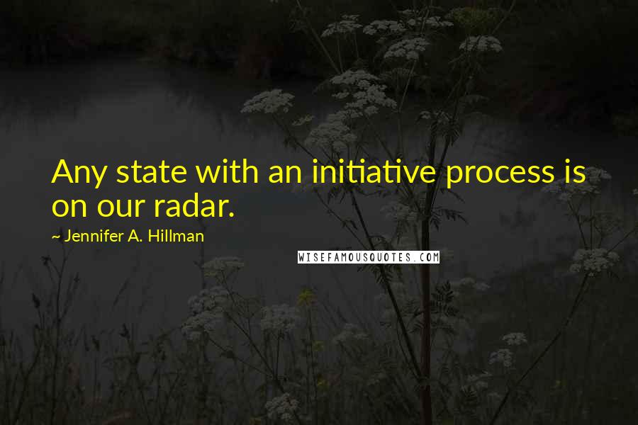 Jennifer A. Hillman Quotes: Any state with an initiative process is on our radar.