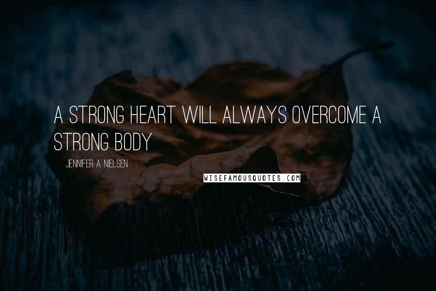 Jennifer A. Nielsen Quotes: A strong heart will always overcome a strong body