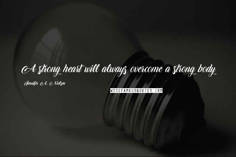 Jennifer A. Nielsen Quotes: A strong heart will always overcome a strong body