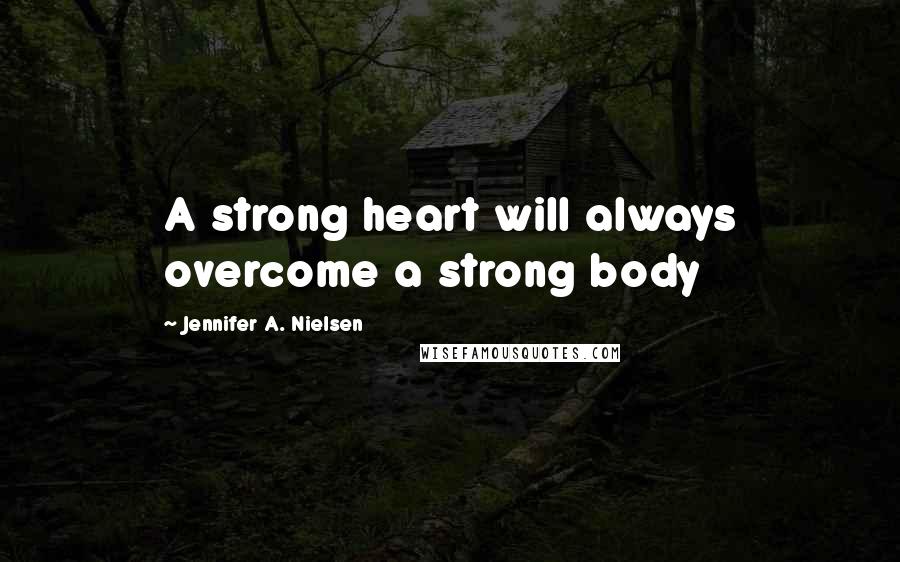 Jennifer A. Nielsen Quotes: A strong heart will always overcome a strong body