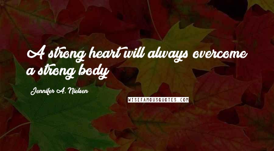 Jennifer A. Nielsen Quotes: A strong heart will always overcome a strong body