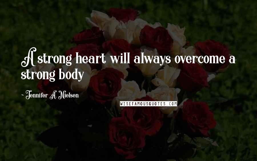 Jennifer A. Nielsen Quotes: A strong heart will always overcome a strong body