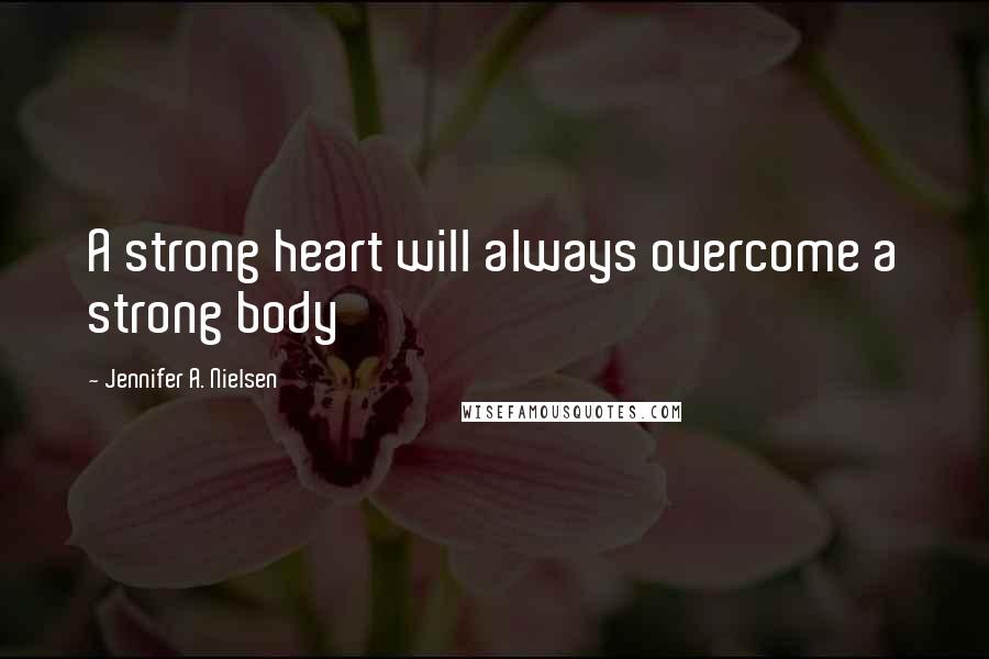 Jennifer A. Nielsen Quotes: A strong heart will always overcome a strong body