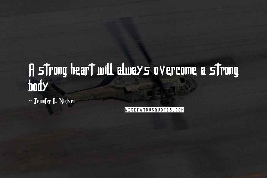 Jennifer A. Nielsen Quotes: A strong heart will always overcome a strong body