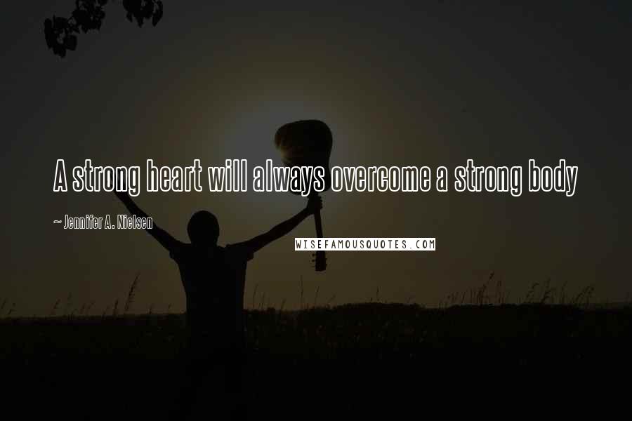 Jennifer A. Nielsen Quotes: A strong heart will always overcome a strong body