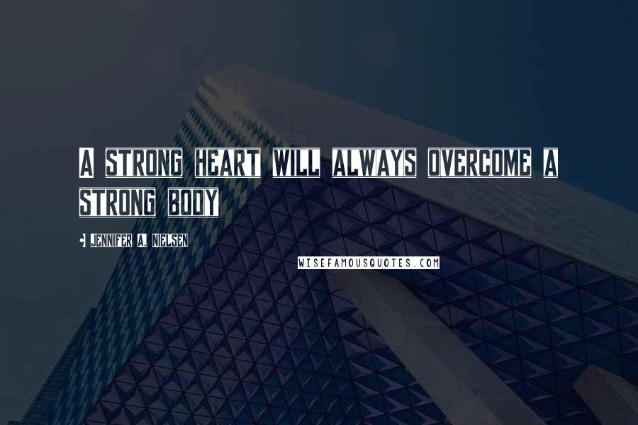 Jennifer A. Nielsen Quotes: A strong heart will always overcome a strong body