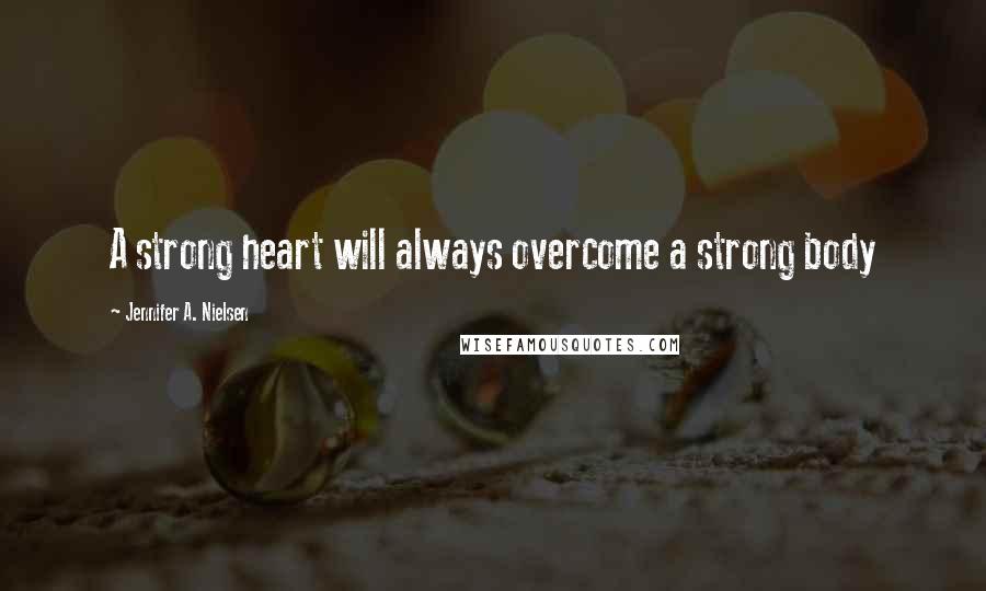 Jennifer A. Nielsen Quotes: A strong heart will always overcome a strong body