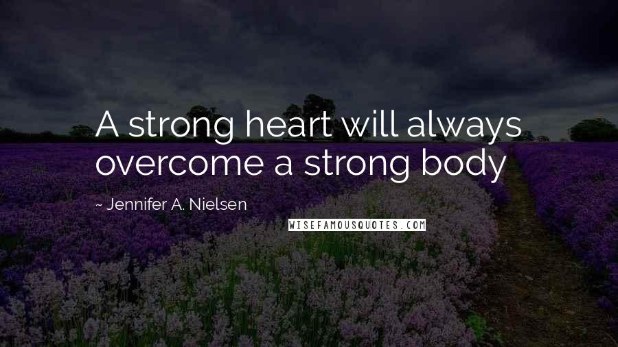 Jennifer A. Nielsen Quotes: A strong heart will always overcome a strong body