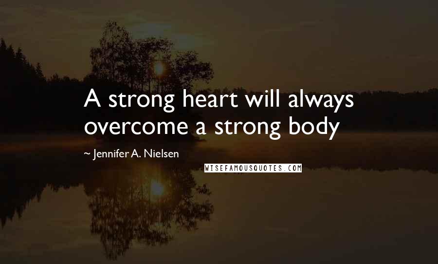 Jennifer A. Nielsen Quotes: A strong heart will always overcome a strong body