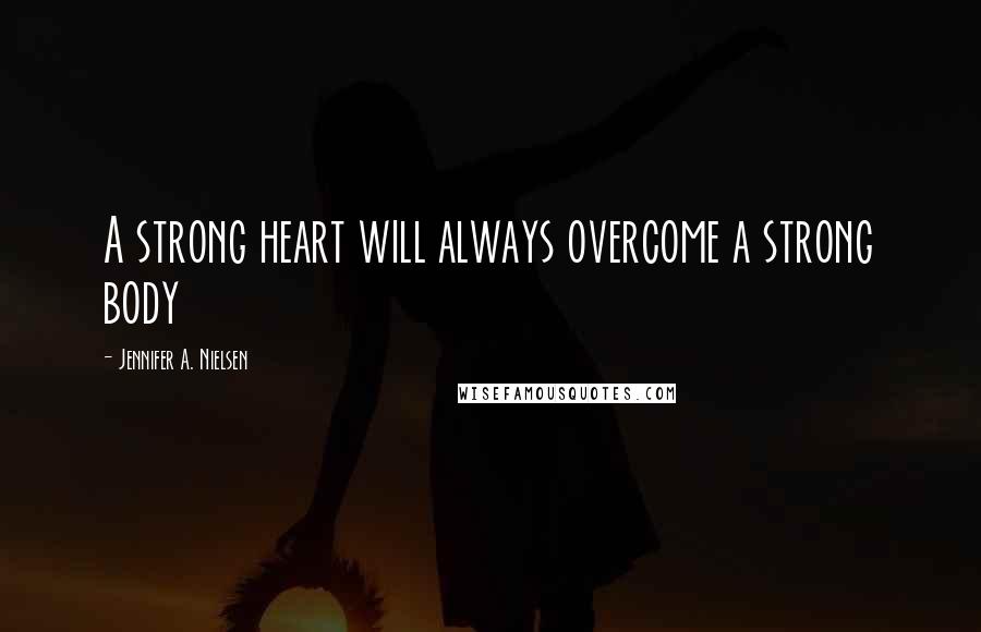 Jennifer A. Nielsen Quotes: A strong heart will always overcome a strong body