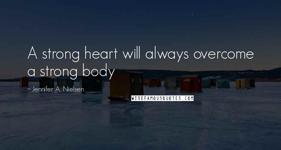 Jennifer A. Nielsen Quotes: A strong heart will always overcome a strong body