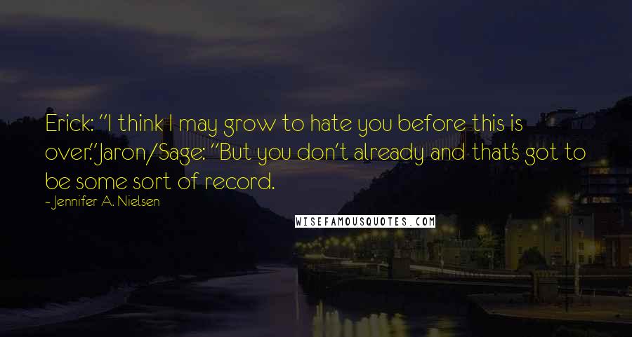 Jennifer A. Nielsen Quotes: Erick: "I think I may grow to hate you before this is over."Jaron/Sage: "But you don't already and that's got to be some sort of record.